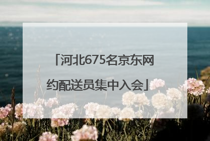 河北675名京东网约配送员集中入会