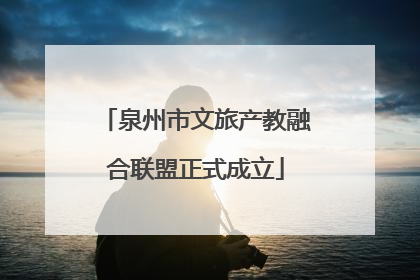 泉州市文旅产教融合联盟正式成立