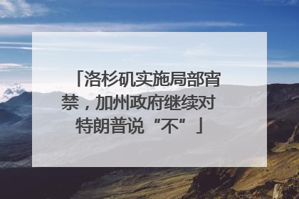 洛杉矶实施局部宵禁，加州政府继续对特朗普说“不”