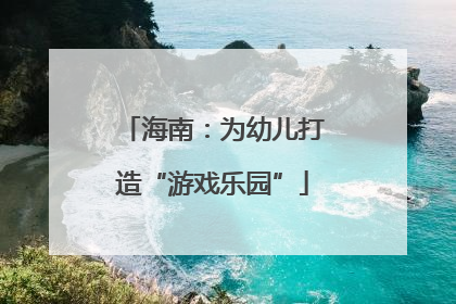 海南：为幼儿打造“游戏乐园”