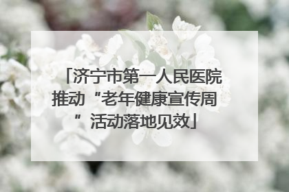 济宁市第一人民医院推动“老年健康宣传周”活动落地见效
