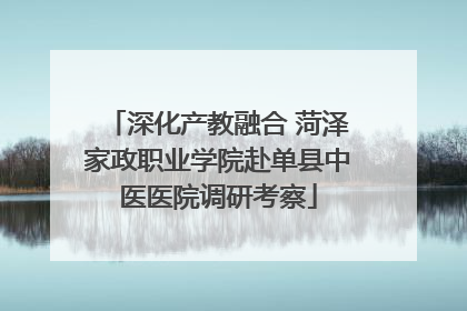 深化产教融合 菏泽家政职业学院赴单县中医医院调研考察