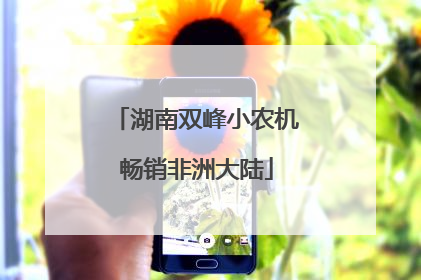 湖南双峰小农机畅销非洲大陆