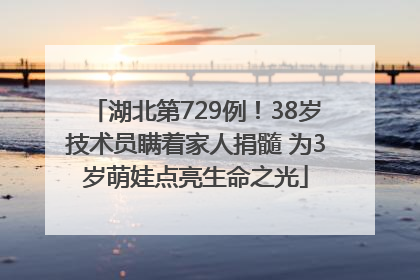 湖北第729例！38岁技术员瞒着家人捐髓 为3岁萌娃点亮生命之光