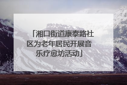 湘口街道康泰路社区为老年居民开展音乐疗愈坊活动