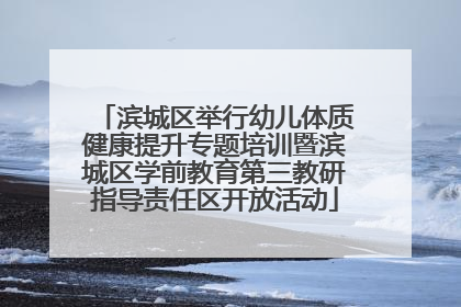 滨城区举行幼儿体质健康提升专题培训暨滨城区学前教育第三教研指导责任区开放活动