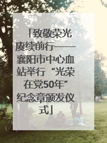致敬荣光 赓续前行——襄阳市中心血站举行“光荣在党50年”纪念章颁发仪式