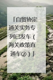 自贸协定通关实务专列已发车（海关政策直通车②）