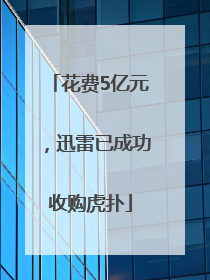 花费5亿元，迅雷已成功收购虎扑