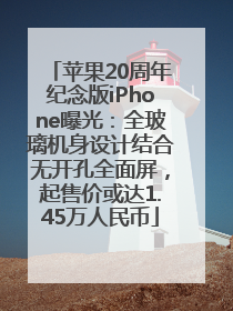 苹果20周年纪念版iPhone曝光：全玻璃机身设计结合无开孔全面屏，起售价或达1.45万人民币