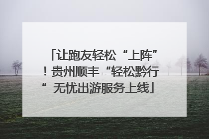 让跑友轻松“上阵”！贵州顺丰“轻松黔行”无忧出游服务上线