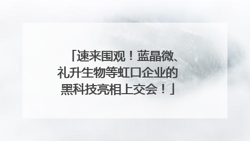 速来围观！蓝晶微、礼升生物等虹口企业的黑科技亮相上交会！