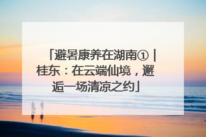 避暑康养在湖南①｜桂东：在云端仙境，邂逅一场清凉之约