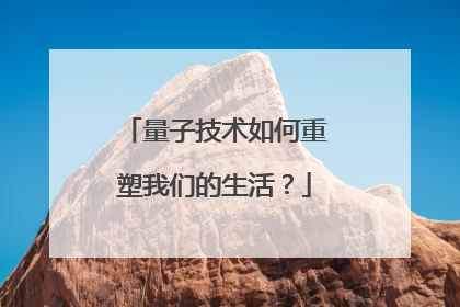 量子技术如何重塑我们的生活？