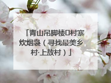 青山吊脚楼 村寨炊烟袅（寻找最美乡村·上敖村）