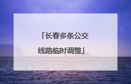 长春多条公交线路临时调整