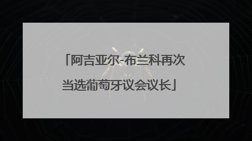 阿吉亚尔-布兰科再次当选葡萄牙议会议长