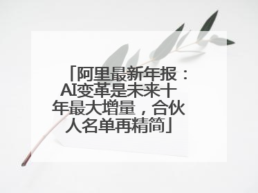阿里最新年报：AI变革是未来十年最大增量，合伙人名单再精简