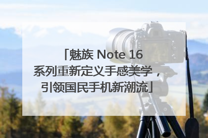 魅族 Note 16系列重新定义手感美学，引领国民手机新潮流
