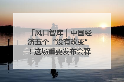 风口智库｜中国经济五个“没有改变”！这场重要发布会释放三点信号