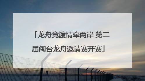 龙舟竞渡情牵两岸 第二届闽台龙舟邀请赛开赛