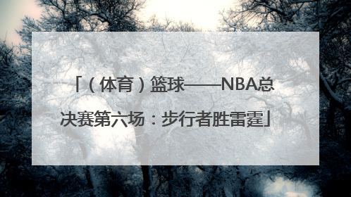 （体育）篮球——NBA总决赛第六场：步行者胜雷霆