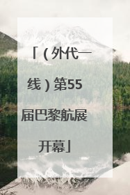 （外代一线）第55届巴黎航展开幕