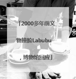 2000多年前文物撞脸Labubu，博物馆回应