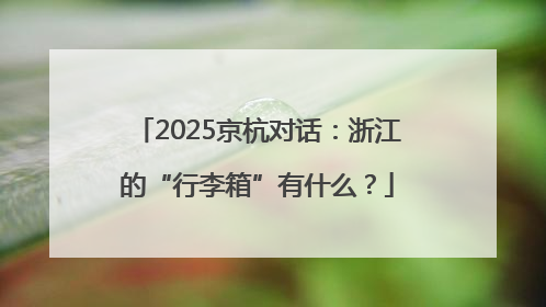 2025京杭对话：浙江的“行李箱”有什么？