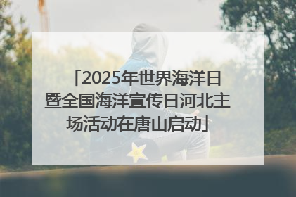 2025年世界海洋日暨全国海洋宣传日河北主场活动在唐山启动