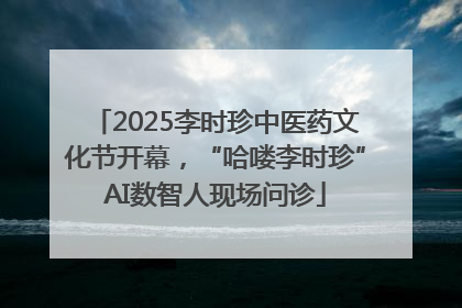 2025李时珍中医药文化节开幕，“哈喽李时珍”AI数智人现场问诊