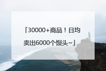30000+商品！日均卖出6000个馒头~