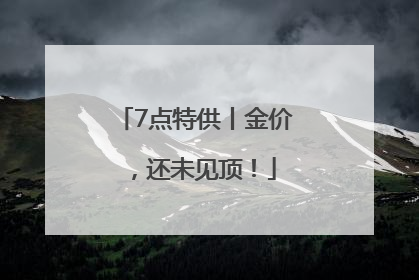 7点特供丨金价，还未见顶！