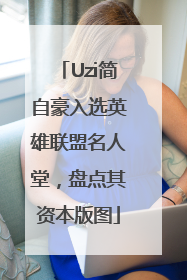 Uzi简自豪入选英雄联盟名人堂，盘点其资本版图